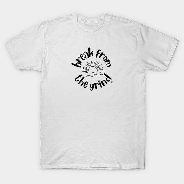 Break From The Grind T-Shirt by Break From The Grind